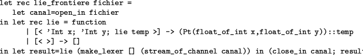 \begin{table}\begin{verbatim}let rec lie_frontiere fichier =
let canal=open_in ...
...stream_of_channel canal)) in (close_in canal; result);;\end{verbatim}\end{table}