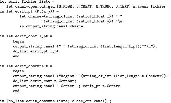 \begin{table}\begin{verbatim}let ecrit fichier liste =
let canal=open_out_gen [...
...ndin (do_list ecrit_commune liste; close_out canal);;\end{verbatim}\end{table}