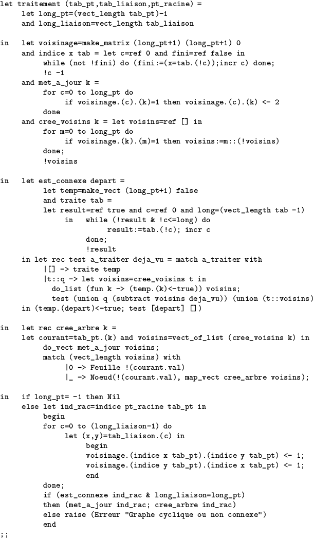 \begin{table}
\begin{verbatim}let traitement (tab_pt,tab_liaison,pt_racine) =
...
...ise (Erreur ''Graphe cyclique ou non connexe'')
end
;;\end{verbatim}\end{table}