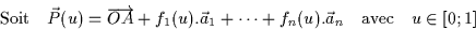 \begin{displaymath}
\textrm{Soit} \quad \vec P(u)=\overrightarrow{OA}+f_1(u).\ve...
...\cdots + f_n(u).\vec a_n
\quad \textrm{avec} \quad u \in [0;1]
\end{displaymath}