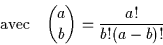 \begin{displaymath}
\textrm{avec} \quad {a \choose b}=\frac{a!}{b!(a-b)!}
\end{displaymath}