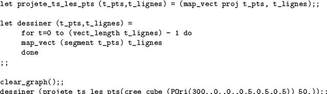 \begin{table}
\vspace{-2mm}
\begin{verbatim}let projete_ts_les_pts (t_pts,t_li...
...e (POri(300.,0.,0.,0.5,0.5,0.5)) 50.));;\end{verbatim} \vspace{-7mm}
\end{table}