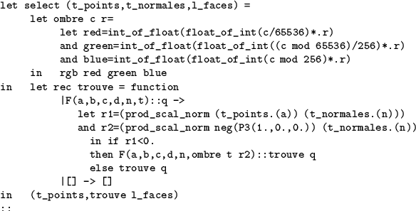 \begin{table}
\vspace{-2mm}
\begin{verbatim}let select (t_points,t_normales,l_...
...[] -> []
in (t_points,trouve l_faces)
;;\end{verbatim} \vspace{-7mm}
\end{table}