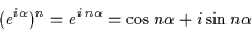 \begin{displaymath}(e^{i\alpha})^n = e^{i\,n\alpha} = \cos n\alpha + i\sin n\alpha\end{displaymath}