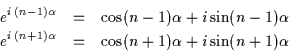 \begin{eqnarray*}
e^{i\,(n-1)\alpha} &=& \cos (n-1)\alpha + i\sin (n-1)\alpha\\
e^{i\,(n+1)\alpha} &=& \cos (n+1)\alpha + i\sin (n+1)\alpha
\end{eqnarray*}