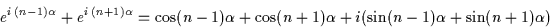 \begin{displaymath}
e^{i\,(n-1)\alpha} + e^{i\,(n+1)\alpha} = \cos (n-1)\alpha + \cos (n+1)\alpha + i(\sin (n-1)\alpha + \sin (n+1)\alpha)
\end{displaymath}