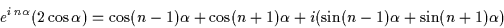 \begin{displaymath}
e^{i\,n\alpha}(2\cos \alpha) = \cos (n-1)\alpha + \cos (n+1)\alpha + i(\sin (n-1)\alpha + \sin (n+1)\alpha)
\end{displaymath}