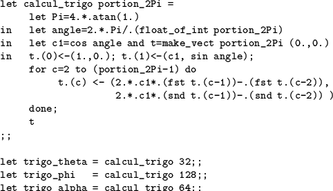 \begin{table}
\vspace{-2mm}
\begin{verbatim}let calcul_trigo portion_2Pi =
le...
...28;;
let trigo_alpha = calcul_trigo 64;;\end{verbatim} \vspace{-7mm}
\end{table}
