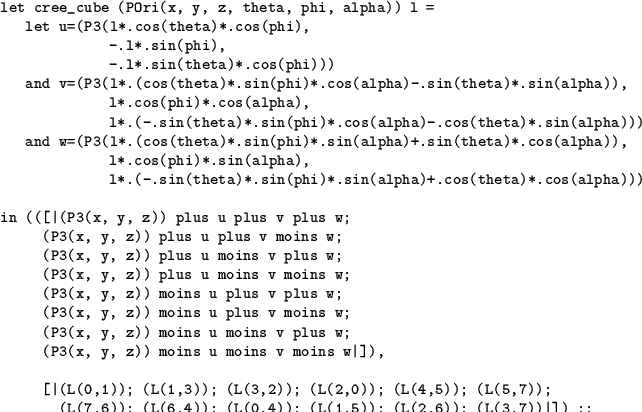 \begin{table}
\vspace{-2mm}
\begin{verbatim}let cree_cube (POri(x, y, z, theta...
...; (L(1,5)); (L(2,6)); (L(3,7))\vert]) ;;\end{verbatim} \vspace{-7mm}
\end{table}